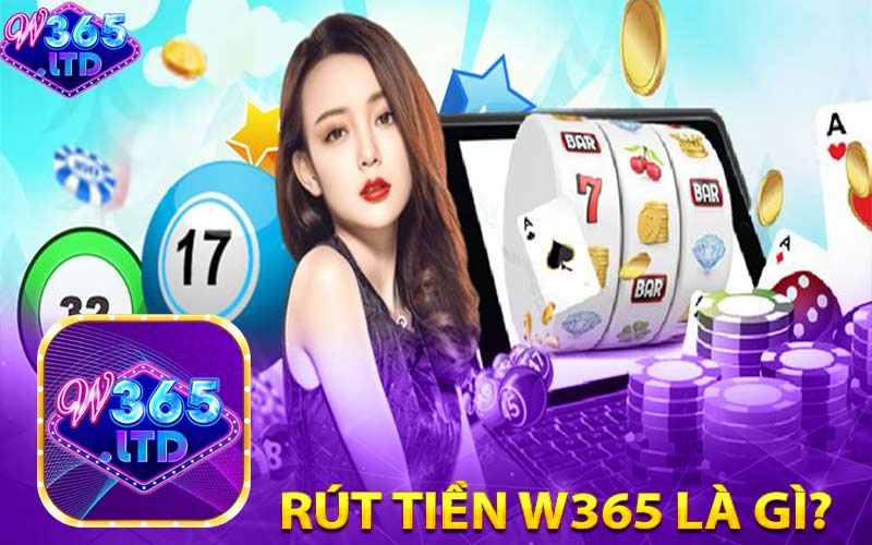 Rút Tiền W365 Là Gì?